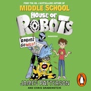 House of Robots: Robots Go Wild! James Patterson