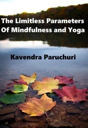 The Limitless Parameters of Mindfulness and Yoga Kavendra Paruchuri