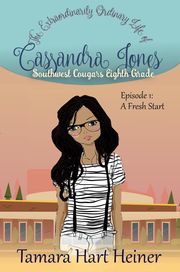Episode 1: A Fresh Start (The Extraordinarily Ordinary Life of Cassandra Jones) Tamara Hart Heiner