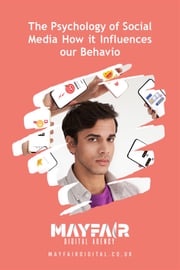 The Psychology of Social Media How it Influences our Behavior Mayfair Digital Agency