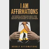 I Am Affirmations: 250 Powerful Affirmations About Living in an Abundance of Wealth, Health, Love, Creativity, Self- Esteem, Joy, and Hap