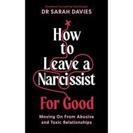 How to Leave a Narcissist... For Good: Moving On From Abusive and Toxic Relationships/Sarah Davies e