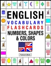 English Vocabulary Flashcards: Numbers, Shapes &amp; Colors Flashcard Ebooks