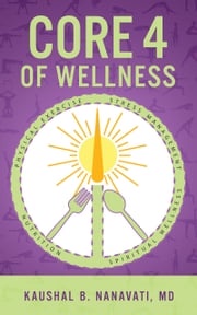 CORE 4 of Wellness: Nutrition | Physical Exercise | Stress Management | Spiritual Wellness Kaushal B. Nanavati, MD