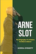 Arne Slot: The Biography of a Modern Football Architect