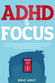 ADHD &amp; Focus Eric Holt