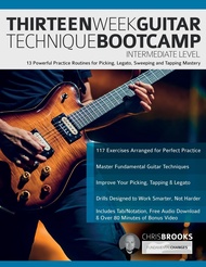 Thirteen Week Guitar Technique Bootcamp – Intermediate Level: 13 Powerful Practice Routines for Pick