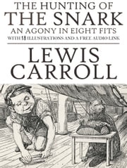 The Hunting of the Snark an Agony in Eight Fits: With 18 Illustrations and a Free Audio Link. Lewis Carroll