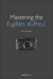Mastering the Fujifilm X-Pro 1 Rico Pfirstinger