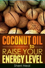 Coconut Oil to Raise Your Energy Level Sherri Neal