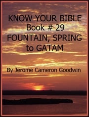 FOUNTAIN, SPRING to GATAM - Book 29 - Know Your Bible Jerome Cameron Goodwin