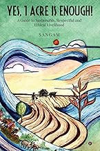 Yes, 1 Acre Is Enough!: A Guide to Sustainable, Respectful and Ethical Livelihood