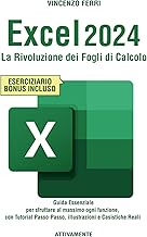 Excel 2024: La Rivoluzione dei Fogli di Calcolo: Guida Essenziale per Sfruttare al Massimo Ogni Funzione, con Tutorial Passo-Passo, illustrazioni e Casistiche Reali (Italian Edition)