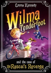 Wilma Tenderfoot and the Case of the Rascal's Revenge Emma Kennedy