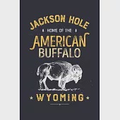 Jackson Hole Home of The American Buffalo Wyoming: Grand Teton National Park Lined Notebook, Journal, Organizer, Diary, Composition Notebook, Gifts fo