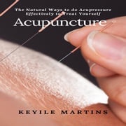 Acupuncture: The Natural Ways to do Acupressure Effectively to Treat Yourself Keyile Martins