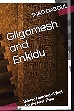 Gilgamesh and Enkidu: Where Humanity Wept for the First Time