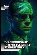 Die Geheimnisse der Social-Media-Algorithmen: Verstehen und Kontrolle erlangen: Die verborgene Psych