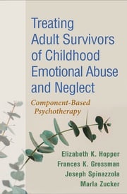 Treating Adult Survivors of Childhood Emotional Abuse and Neglect Elizabeth K. Hopper, PhD