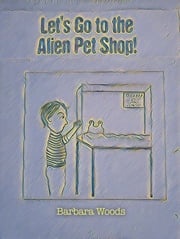 Let's Go to the Alien Pet Shop! Barbara Woods