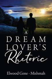 A Dream Lover's Rhetoric Elwood Gene-Mishmah