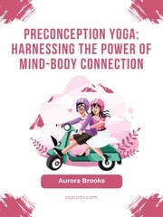 Preconception Yoga- Harnessing the Power of Mind-Body Connection Aurora Brooks