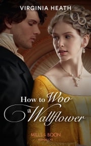 How To Woo A Wallflower (Society's Most Scandalous, Book 1) (Mills &amp; Boon Historical) Virginia Heath