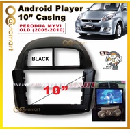 Android Player 10 Inch Casing Perodua Myvi Old 2005-2010