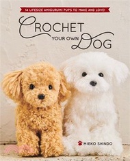 Crochet Your Own Dog: 14 Lifesize Amigurumi Pups to Make &amp; Love!