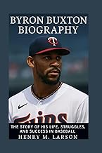 BYRON BUXTON BIOGRAPHY: THE STORY OF HIS LIFE,STRUGGLES, AND SUCCESS IN BASEBALL