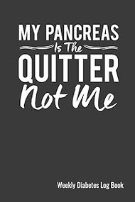 My Pancreas Is The Quitter Not Me Weekly Diabetes Log Book: 120 Pages, 6" x 9" (15.24 x 22.86 cm), D
