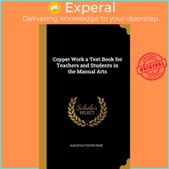 Copper Work a Text Book for Teachers and Students in the Manual Arts by Augustus F Rose (hardcover)