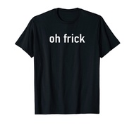 oh frick, Funny, Jokes, Sarcastic T-Shirt