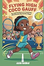 Flying High Coco Gauff: The Inspiring Story of a Tennis Star Who Dreamed Big and Won Bigger