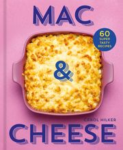 Mac &amp; Cheese: 60 super tasty recipes Carol Hilker