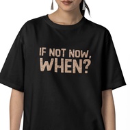 [A22-003] BASIC T-SHIRT IF NOT NOW WHEN TEXT UNISEX TSHIRT GIFT IDEA