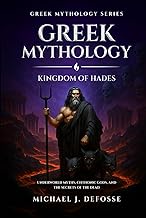 Greek Mythology: Kingdom of Hades: Underworld Myths, Chthonic Gods, and the Secrets of the Dead (Gre