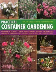 Practical Container Gardening ─ Everything You Need to Know About Planning, Designing, Growing and Maintaining Inspirational Pots, Planters, Window Boxes and Hanging Baskets