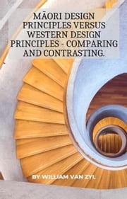 Māori Design Principles versus Western Design Principles - Comparing and Contrasting. William Van Zyl