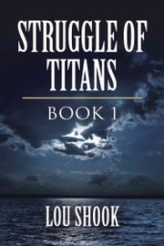 STRUGGLE OF TITANS: BOOK 1 Lou Shook
