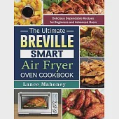 The Ultimate Breville Smart Air Fryer Oven Cookbook: Delicious Dependable Recipes for Beginners and Advanced Users