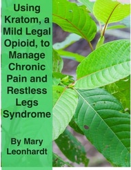 Using Kratom, a Mild, Legal Opioid, for Managing Chronic Pain and Restless Legs Syndrome【電子書籍】[ Mary