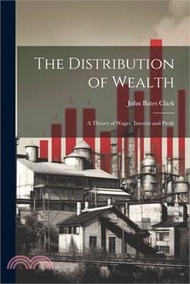 The Distribution of Wealth; a Theory of Wages, Interest and Profit