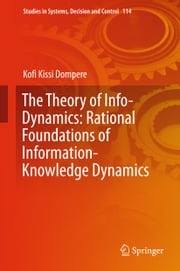 The Theory of Info-Dynamics: Rational Foundations of Information-Knowledge Dynamics Kofi K. Dompere