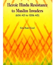 Heroic Hindu resistance to Muslim invaders, 636 AD to 1206 AD Sita Ram Goel
