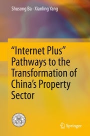 “Internet Plus” Pathways to the Transformation of China’s Property Sector Shusong Ba