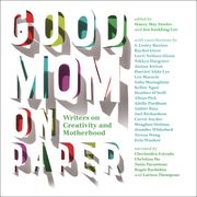 Good Mom on Paper Stacey May Fowles