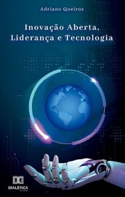 Inovação Aberta, Liderança e Tecnologia Adriano Queiroz