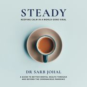 Steady: Keeping calm in a world gone viral Dr Sarb Johal