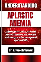 Understanding Aplastic Anemia: Exploring Root Causes, Advanced Medical Therapies, And Practical Well